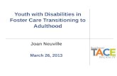 Youth with Disabilities in Foster Care Transitioning to Adulthood Joan Neuville March 26, 2013.