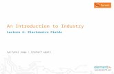 An Introduction to Industry Lecture 4: Electronics Fields Lecturer name | Contact email.