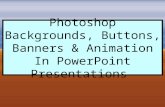 Photoshop Backgrounds, Buttons, Banners & Animation In PowerPoint Presentations.