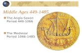 Middle Ages 449-1485 The Anglo-Saxon Period 449-1066 The Medieval Period 1066-1485.