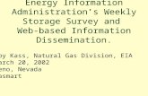 Roy Kass, Natural Gas Division, EIA March 20, 2002 Reno, Nevada Gasmart Energy Information Administration’s Weekly Storage Survey and Web-based Information.