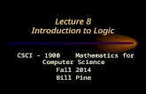 Lecture 8 Introduction to Logic CSCI – 1900 Mathematics for Computer Science Fall 2014 Bill Pine.