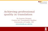 Achieving professional quality in translation Dr Joanna Drugan Centre for Translation Studies University of Leeds, UK .