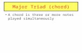 Major Triad (chord) A chord is three or more notes played simultaneously.