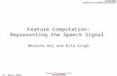 16 March 2009 Signal Reperesentation Feature Computation: Representing the Speech Signal Bhiksha Raj and Rita Singh.
