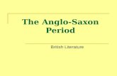 The Anglo-Saxon Period British Literature. Who were the Anglo-Saxons? The Angle, Saxon, and Jute tribes who invaded Britain in the 5th and 6th centuries.