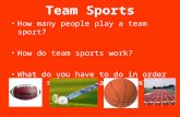 Team Sports How many people play a team sport? How do team sports work? What do you have to do in order to be successful as a team?