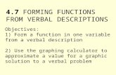 4.7 FORMING FUNCTIONS FROM VERBAL DESCRIPTIONS Objectives: 1) Form a function in one variable from a verbal description 2) Use the graphing calculator.