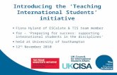 Introducing the ‘Teaching International Students’ initiative Fiona Hyland of ESCalate & TIS team member for – ‘Preparing for success: supporting international.