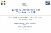 Quality Assurance and Testing in LCG CHEP 2004 Interlaken, Switzerland 30 September 2004 Manuel Gallas, Jakub MOSCICKI CERN  mgallas@mail.cern.ch.