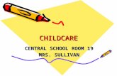 CHILDCARECHILDCARE CENTRAL SCHOOL ROOM 19 MRS. SULLIVAN.