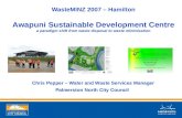 WasteMINZ 2007 – Hamilton Awapuni Sustainable Development Centre a paradigm shift from waste disposal to waste minimisation Chris Pepper – Water and Waste.
