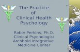 The Practice of Clinical Health Psychology Robin Perkins, Ph.D. Clinical Psychologist Archbold Integrative Medicine Center.