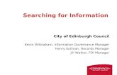 Searching for Information City of Edinburgh Council Kevin Wilbraham, Information Governance Manager Henry Sullivan, Records Manager Jill Walker, FOI Manager.