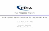 (ERIA: Economic Research Institute for ASEAN and East Asia) The Progress Report As of October 28, 2013 Hidetoshi Nishimura ERIA Executive Director.