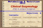 Metabolism & Nutrition 2012 Clinical Enzymology Metabolism & Nutrition 2012 Clinical Enzymology (Prof. Dr. Jerapan Krungkrai) Objectives & Contents Objectives.