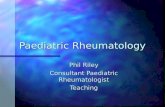 Paediatric Rheumatology Phil Riley Consultant Paediatric Rheumatologist Teaching.