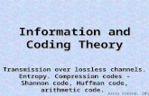 Information and Coding Theory Transmission over lossless channels. Entropy. Compression codes - Shannon code, Huffman code, arithmetic code. Juris Viksna,
