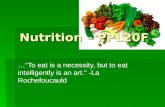 Nutrition – PPL20F …“To eat is a necessity, but to eat intelligently is an art.” -La Rochefoucauld.