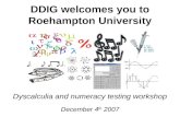 DDIG welcomes you to Roehampton University Dyscalculia and numeracy testing workshop December 4 th 2007.