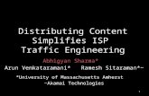 Distributing Content Simplifies ISP Traffic Engineering Abhigyan Sharma* Arun Venkataramani* Ramesh Sitaraman*~ *University of Massachusetts Amherst ~Akamai.