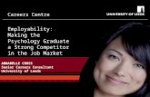 Careers Centre ANNABELLE CROSS Senior Careers Consultant University of Leeds Employability: Making the Psychology Graduate a Strong Competitor in the Job.