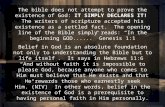 The bible does not attempt to prove the existence of God: IT SIMPLY DECLARES IT! The writers of scripture accepted his existence as a settled fact. The.