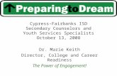 Cypress-Fairbanks ISD Secondary Counselors and Youth Services Specialists October 13, 2008 Dr. Marie Keith Director, College and Career Readiness The Power.