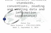 1 Peter Fox Data Science – ITEC/CSCI/ERTH Week 3, September 9, 2014 Data formats, metadata standards, conventions, reading and writing data and information.