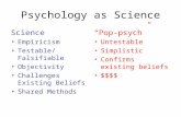 Psychology as Science Science Empiricism Testable/Falsifiable Objectivity Challenges Existing Beliefs Shared Methods “Pop-psych” Untestable Simplistic.
