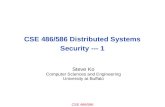 CSE 486/586 CSE 486/586 Distributed Systems Security --- 1 Steve Ko Computer Sciences and Engineering University at Buffalo.
