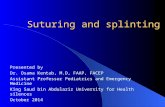 Suturing and splinting Presented by Dr. Osama Kentab, M.D, FAAP, FACEP Assistant Professor Pediatrics and Emergency Medicine King Saud bin Abdulaziz University.