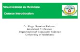 Dr. Engr. Sami ur Rahman Assistant Professor Department of Computer Science University of Malakand Visualization in Medicine Course Introduction.