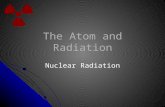 The Atom and Radiation Nuclear Radiation. Goals: To answer the following questions What is radiation? What is radiation? Are there different types? Are.