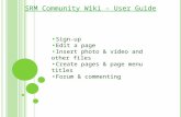 SRM Community Wiki – User Guide Sign-up Edit a page Insert photo & video and other files Create pages & page menu titles Forum & commenting.
