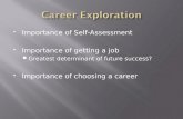 Importance of Self-Assessment  Importance of getting a job  Greatest determinant of future success?  Importance of choosing a career.