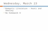 Wednesday, March 23  Romantic Literature – Keats and Shelley  No homework.