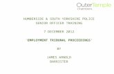 HUMBERSIDE & SOUTH YORKSHIRE POLICE SENIOR OFFICER TRAINING 7 DECEMBER 2012 ‘EMPLOYMENT TRIBUNAL PROCEEDINGS’ BY JAMES ARNOLD BARRISTER.