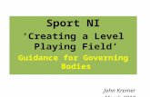 Sport NI ‘Creating a Level Playing Field’ Guidance for Governing Bodies John Kremer March 2010.