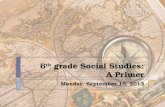 6 th grade Social Studies: A Primer Monday, September 16, 2013.