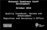 External Examiners Staff Development October 2010 Quality Standards, Review and Enhancement Registrar and Secretary’s Office.