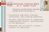 Retaining Talented Women on a Global Scale Moderator: Jennifer Brown, President Jennifer Brown Consulting, LLC Consulting Team with training, consulting,