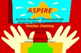 ASPIRE ASPIRE Active Student Participation Inspires Real Engagement Teacher Training (School Name) (Date) Presented by: (Presenter’s name here)