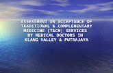 ASSESSMENT ON ACCEPTANCE OF TRADITIONAL & COMPLEMENTARY MEDICINE (T&CM) SERVICES BY MEDICAL DOCTORS IN KLANG VALLEY & PUTRAJAYA.