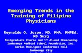 Emerging Trends in the Training of Filipino Physicians Reynaldo O. Joson, MD, MHA, MHPEd, MS Surg Postgraduate Course and 1 st Alumni Homecoming Zamboanga.