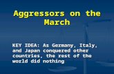 Aggressors on the March KEY IDEA: As Germany, Italy, and Japan conquered other countries, the rest of the world did nothing.