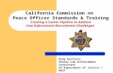 California Commission on Peace Officer Standards & Training Creating a Career Pipeline to Address Law Enforcement Recruitment Challenges Greg Kyritsis.