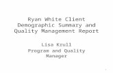Ryan White Client Demographic Summary and Quality Management Report Lisa Krull Program and Quality Manager 1.