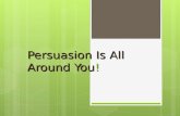 Persuasion Is All Around You!. What is persuasion? A means of convincing people  to buy a certain product  to believe something or act in a certain.