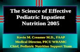 The Science of Effective Pediatric Inpatient Nutrition 2005 Kevin M. Creamer M.D., FAAP Medical Director, PICU WRAMC Chief, Pediatric Nutrition Support.